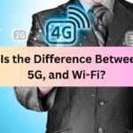 What Is the Difference Between 4G, 5G, and Wi-Fi