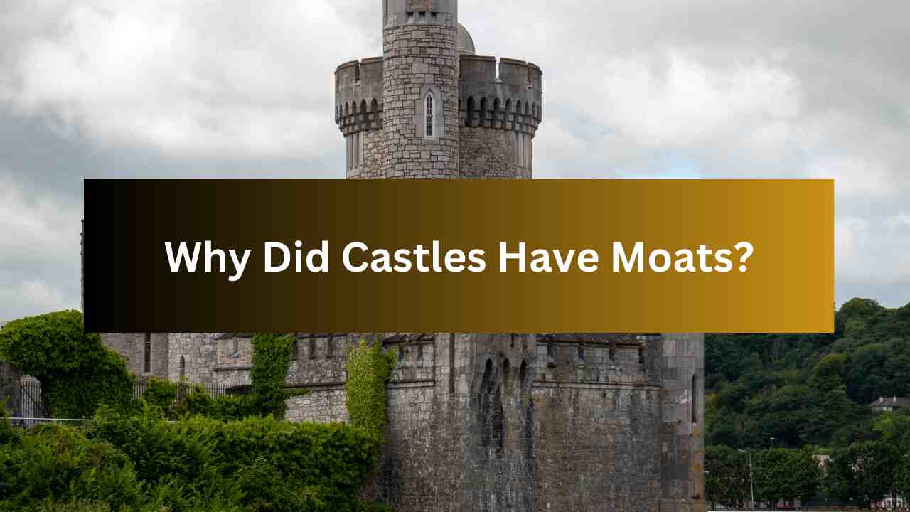 Why Did Castles Have Moats