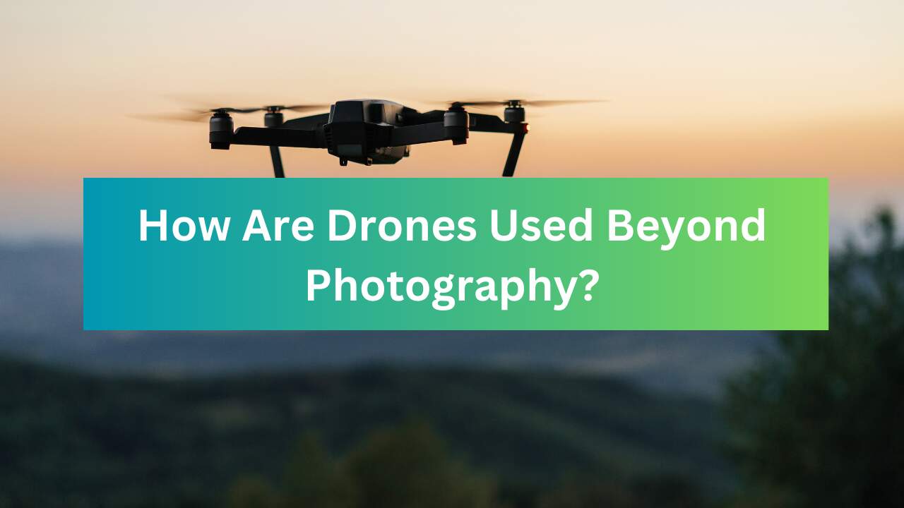 How Are Drones Used Beyond Photography