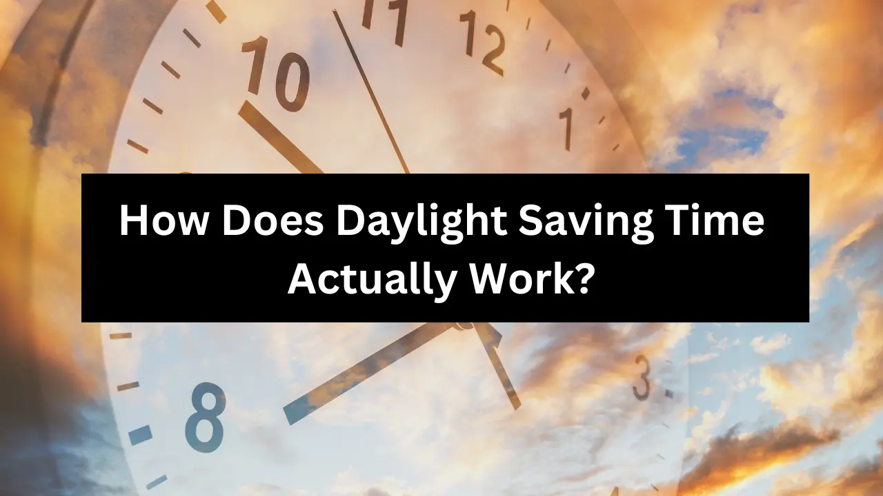 How Does Daylight Saving Time Actually Work?
