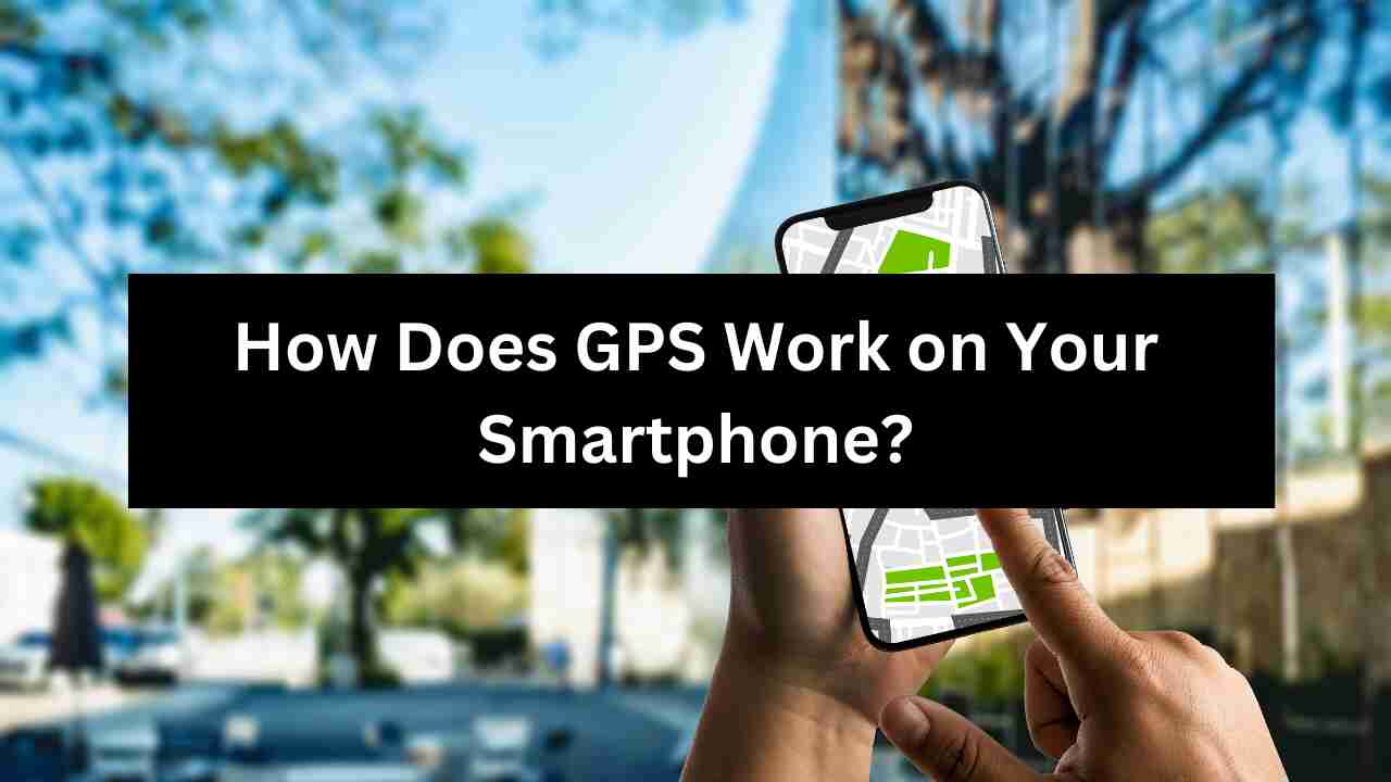 How Does GPS Work on Your Smartphone