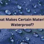 What Makes Certain Materials Waterproof?