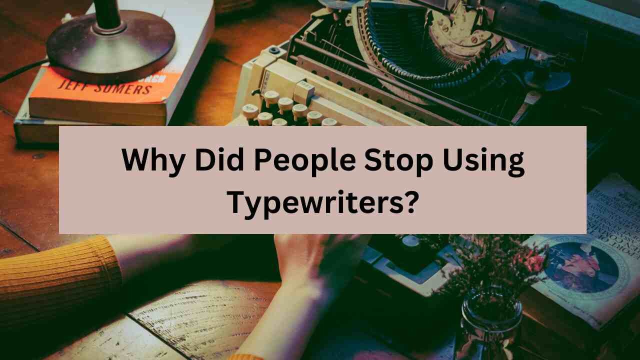Why Did People Stop Using Typewriters?