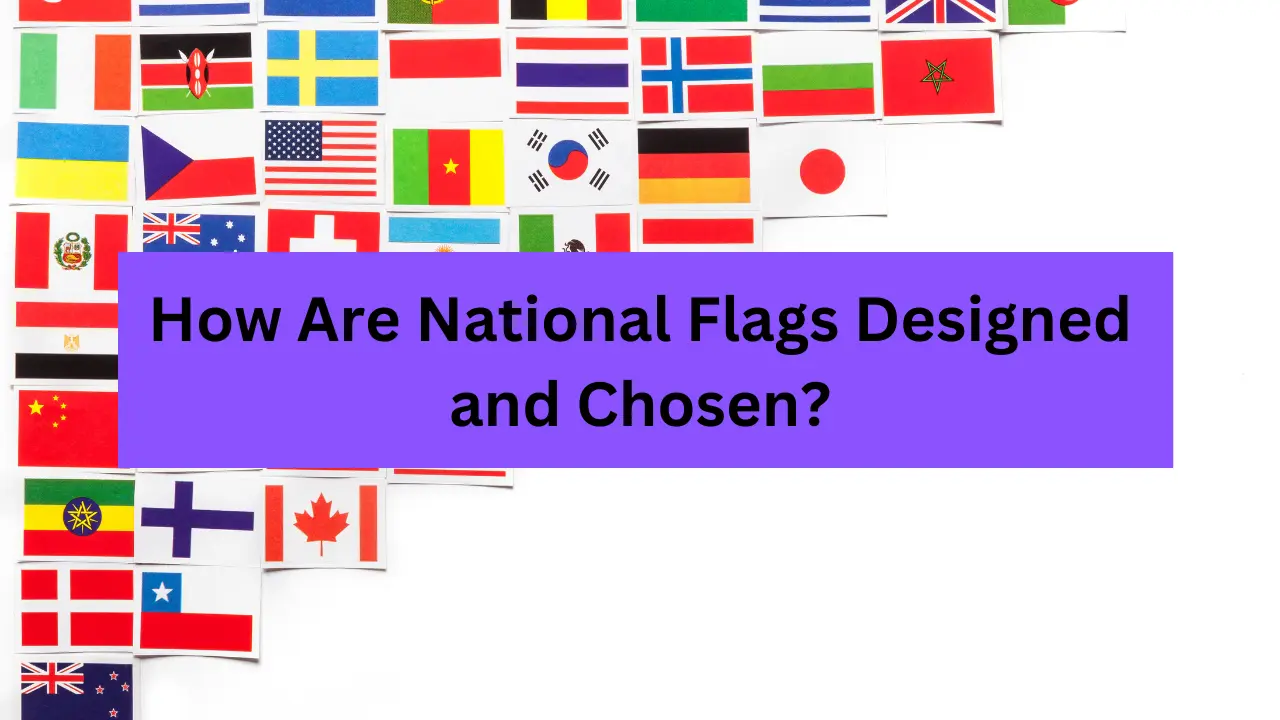 How Are National Flags Designed and Chosen?