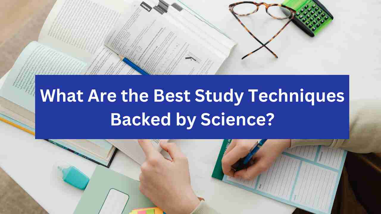 What Are the Best Study Techniques Backed by Science