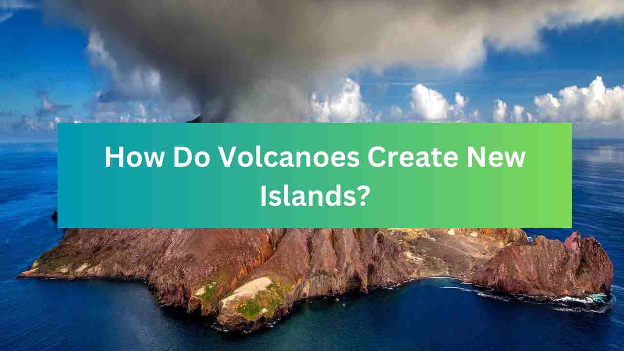 How Do Volcanoes Create New Islands?