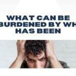 What Can Be Unburdened by What Has Been
