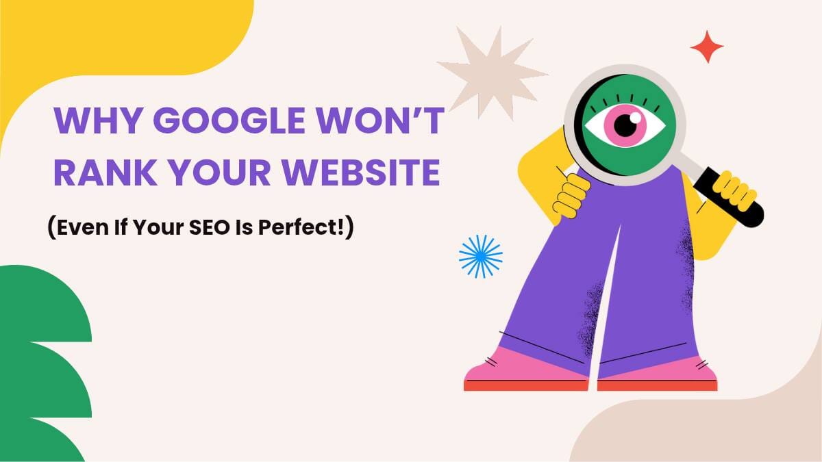 Why Google Won’t Rank Your Website (Even If Your SEO Is Perfect!)